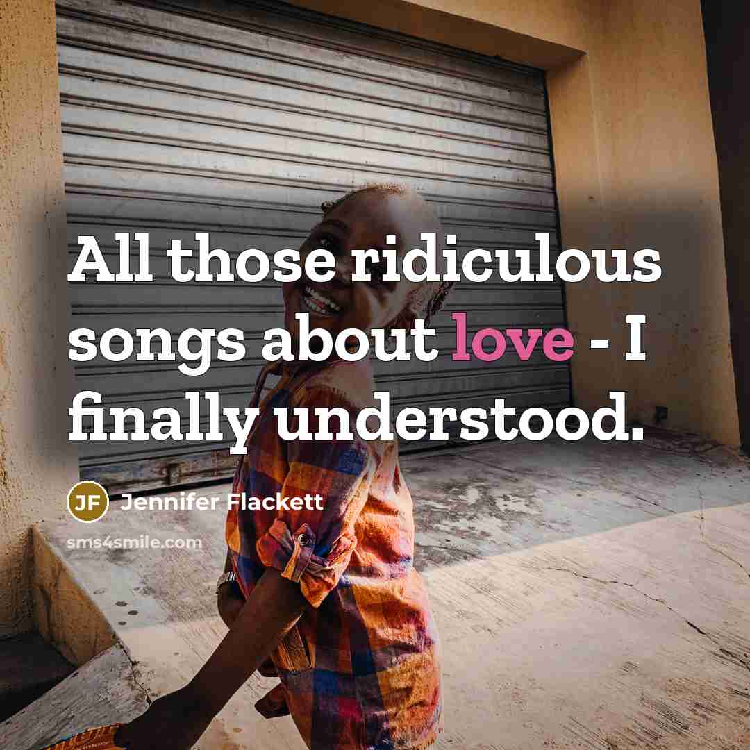 “All those ridiculous songs about love - I finally understood.…” quote by Jennifer Flackett