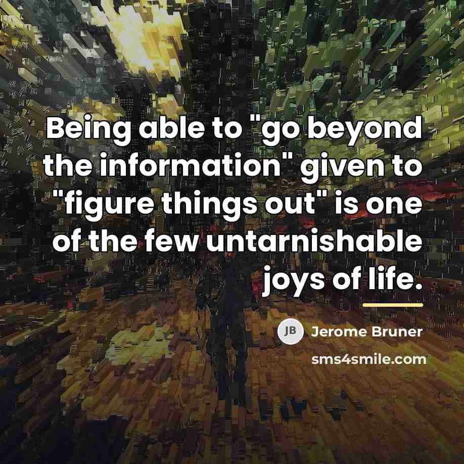 “Being able to "go beyond the information" given to "figure…” quote by Jerome Bruner