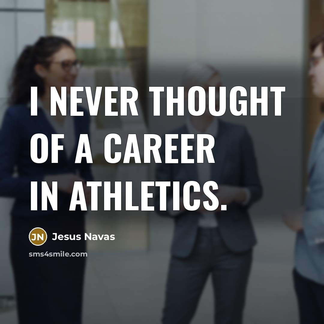 “I never thought of a career in athletics.…” quote by Jesus Navas