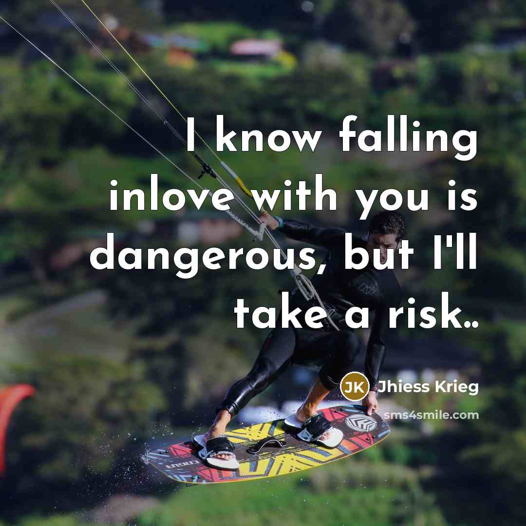 “I know falling inlove with you is dangerous, but I'll…” quote by Jhiess Krieg