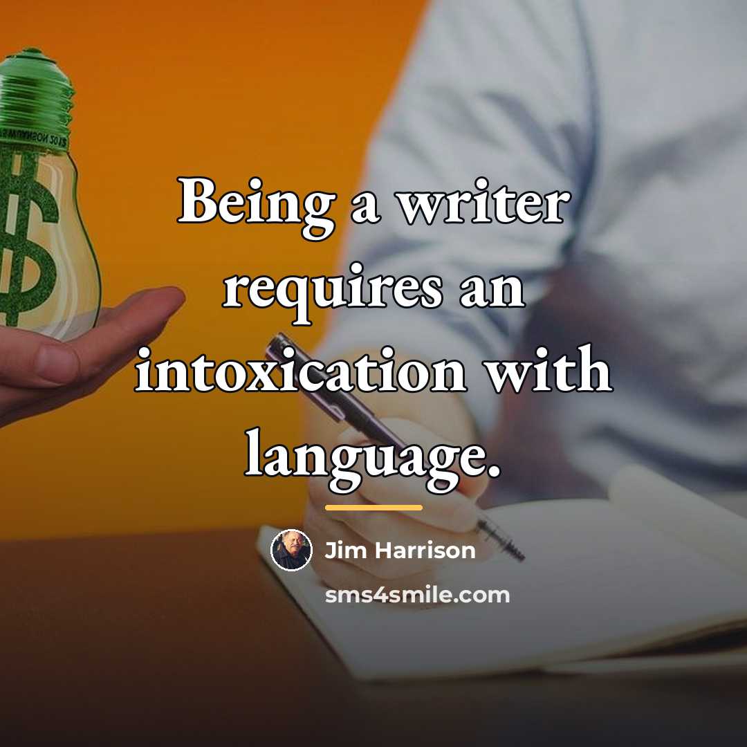 “Being a writer requires an intoxication with language.…” quote by Jim Harrison