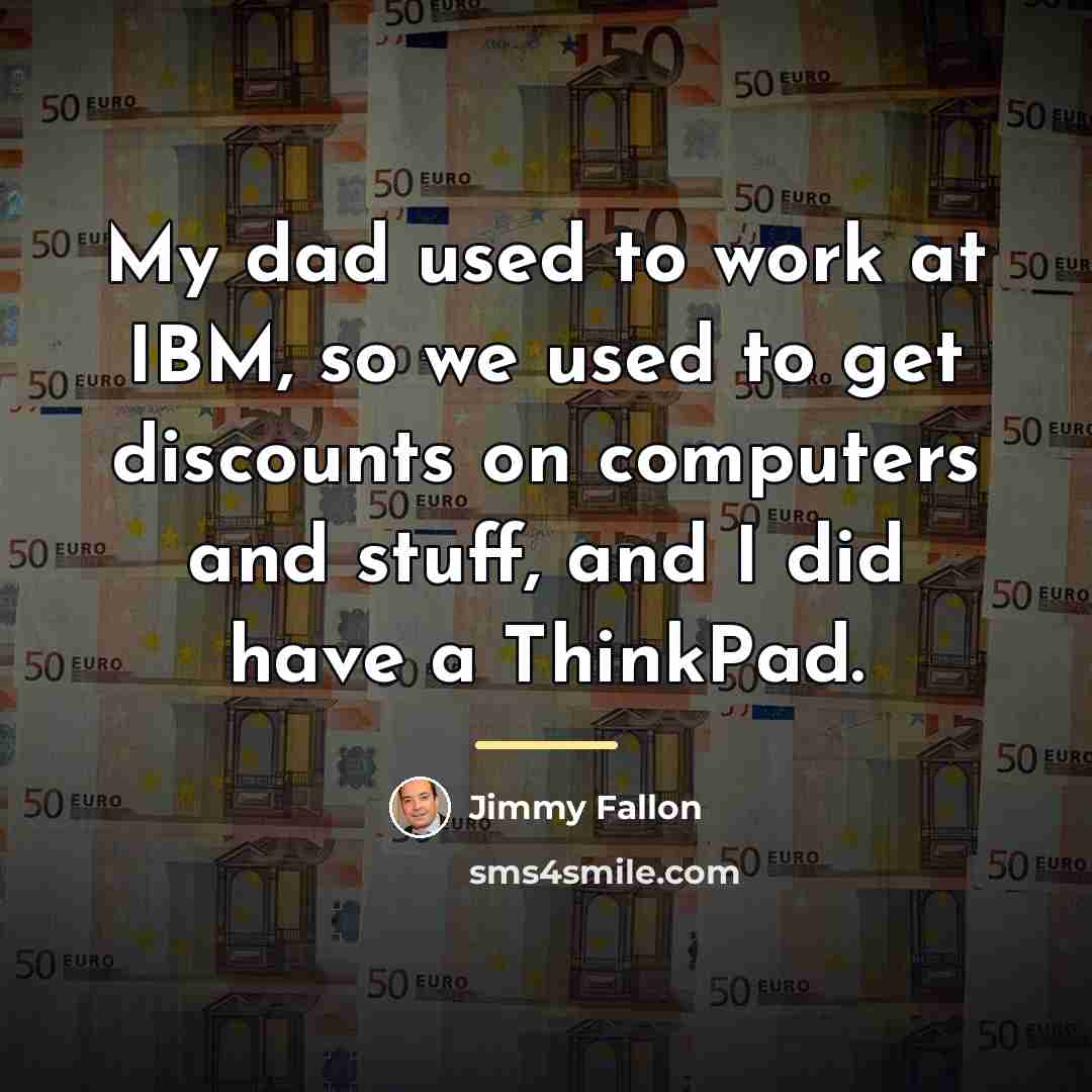 “My dad used to work at IBM, so we used…” quote by Jimmy Fallon