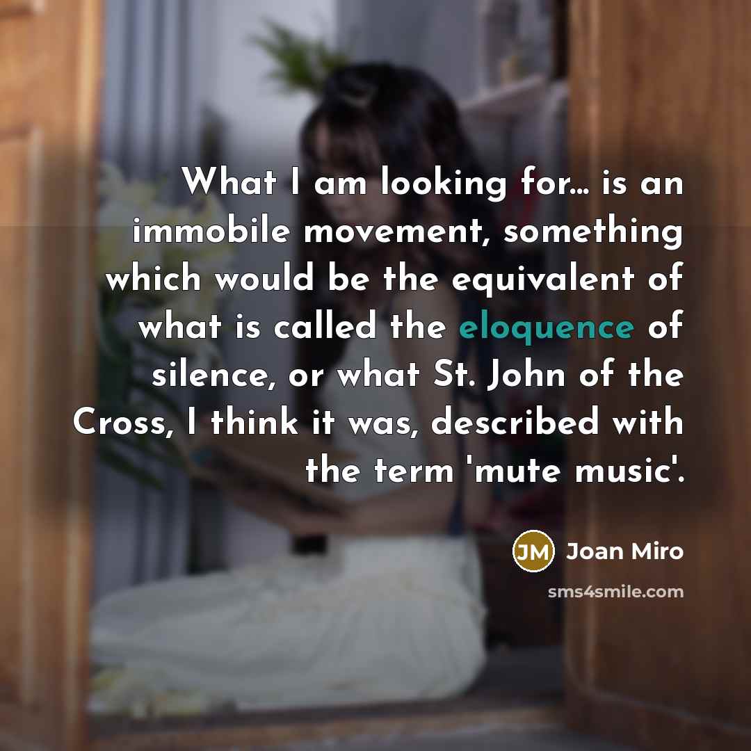 “What I am looking for... is an immobile movement, something…” quote by Joan Miro