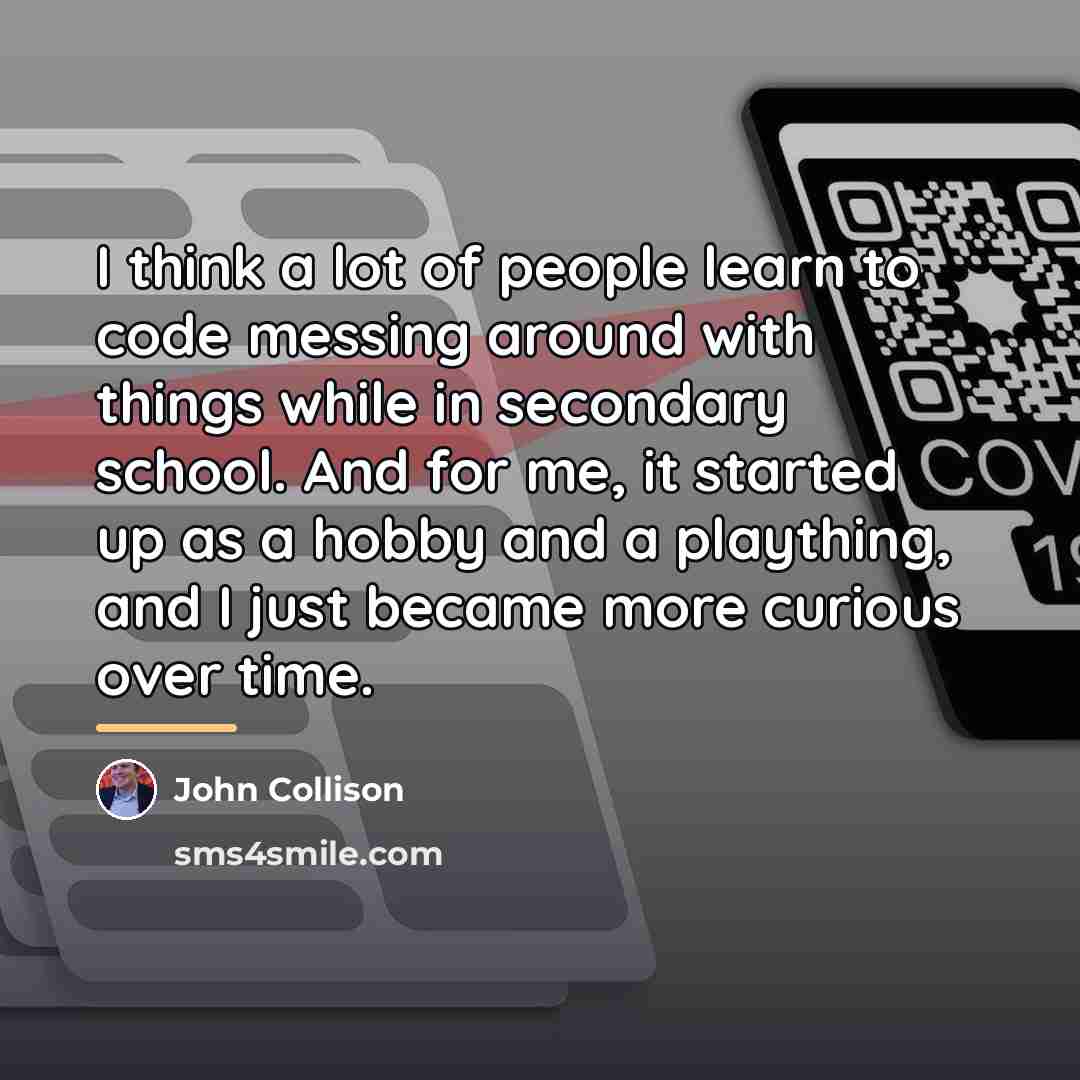 “I think a lot of people learn to code messing…” quote by John Collison