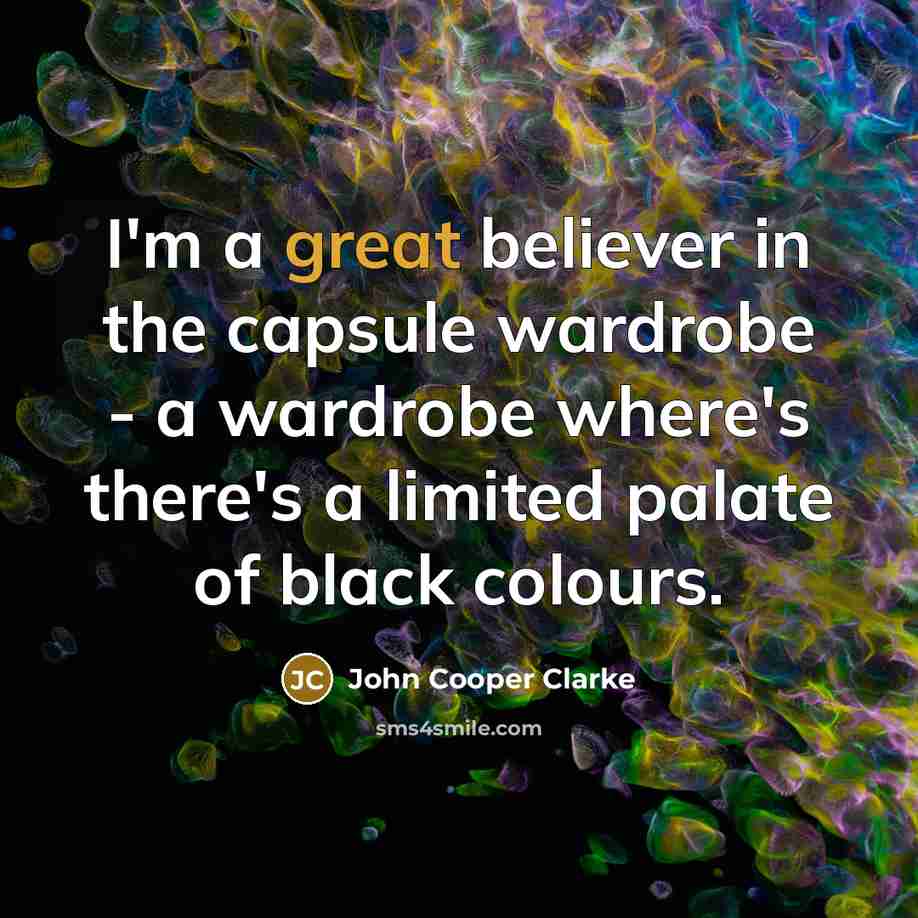 “I'm a great believer in the capsule wardrobe - a…” quote by John Cooper Clarke