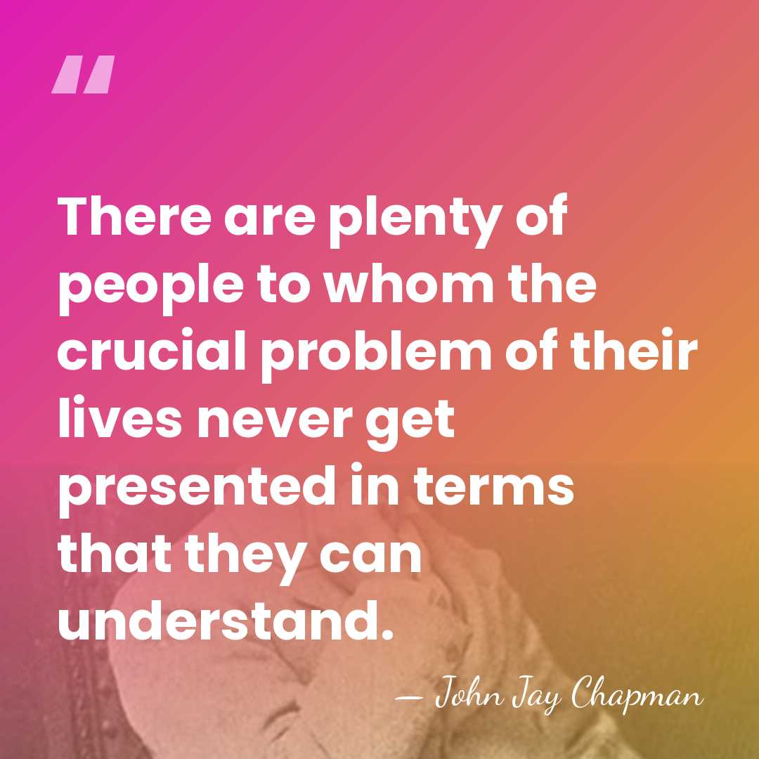 There are plenty of people to whom the crucial problem of their&hellip; - John Jay Chapman
