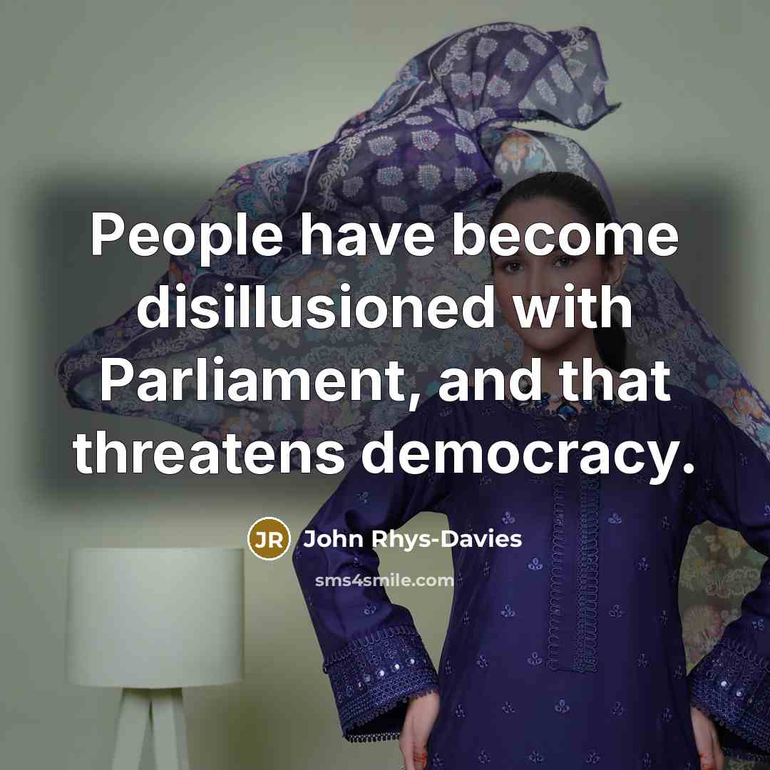 “People have become disillusioned with Parliament, and that threatens democracy.…” quote by John Rhys-Davies