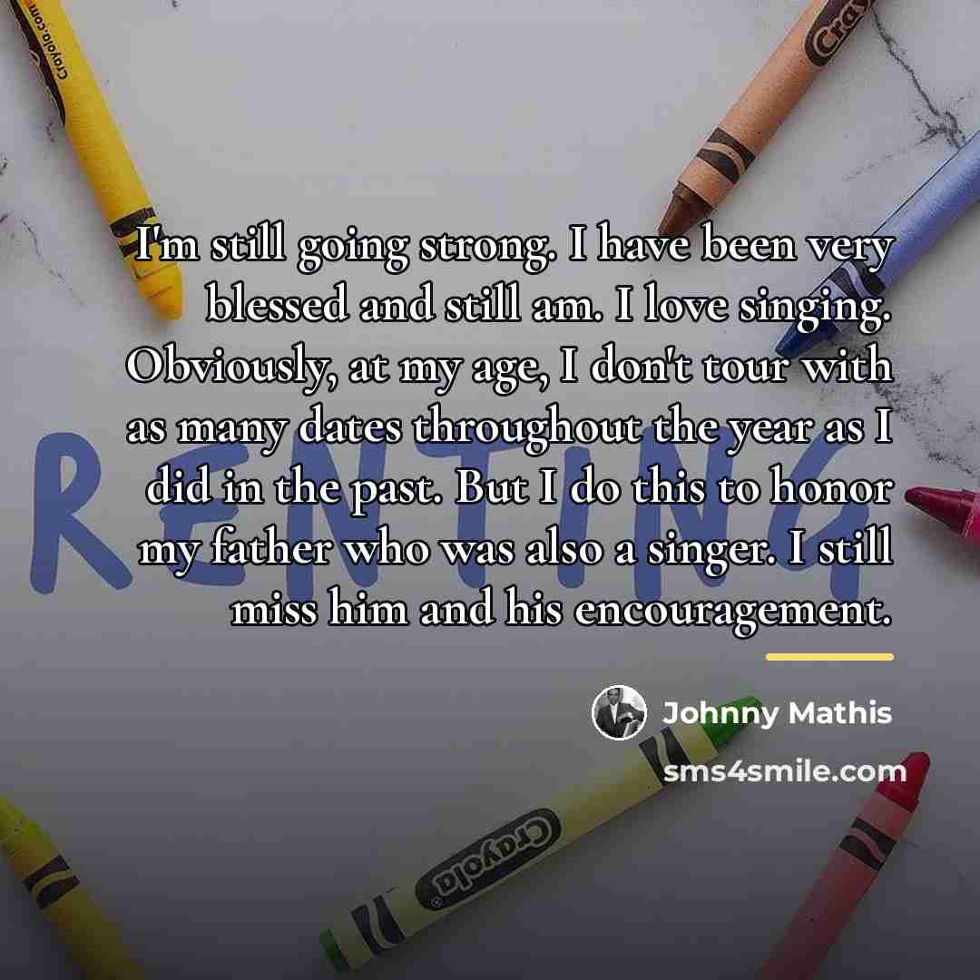 “I'm still going strong. I have been very blessed and…” quote by Johnny Mathis