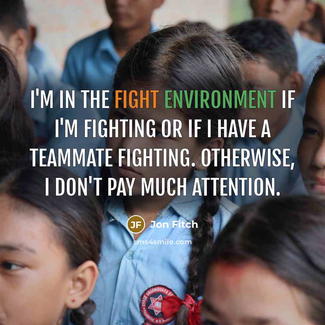 “I'm in the fight environment if I'm fighting or if…” quote by Jon Fitch