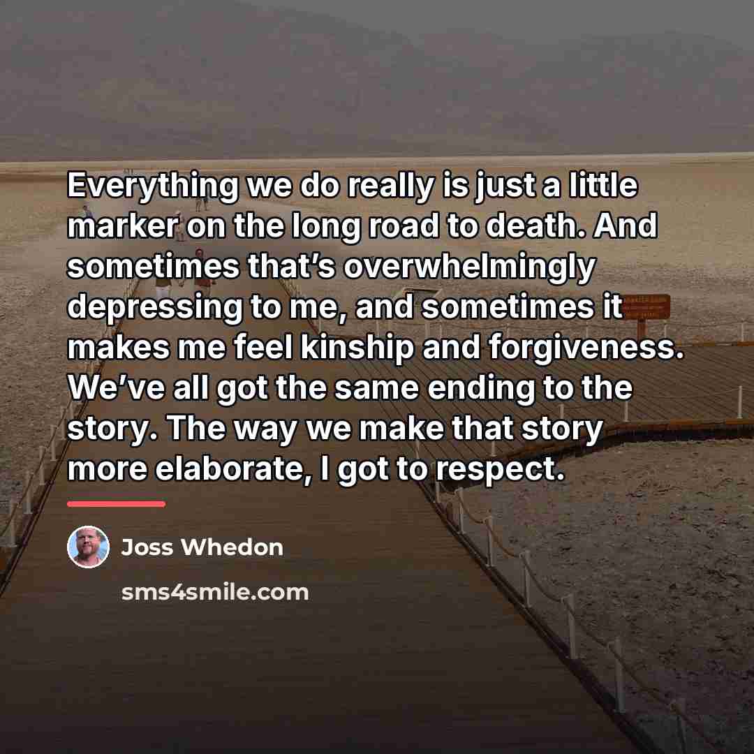 “Everything we do really is just a little marker on…” quote by Joss Whedon