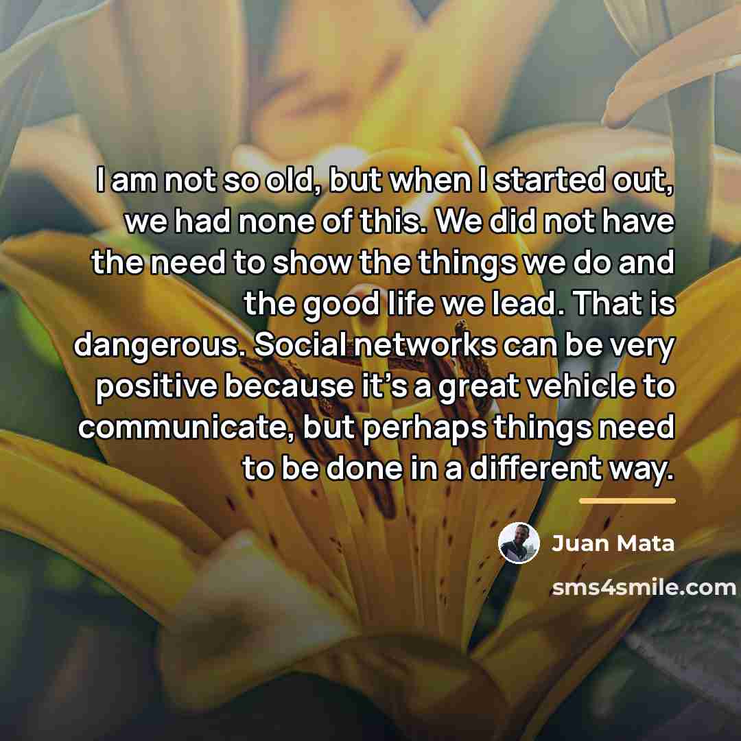 “I am not so old, but when I started out,…” quote by Juan Mata