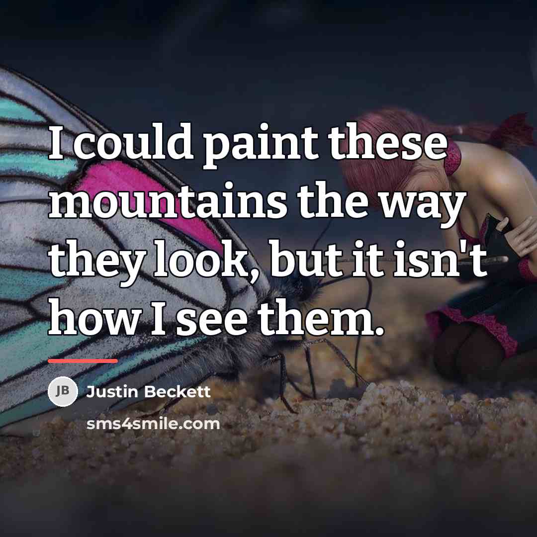 “I could paint these mountains the way they look, but…” quote by Justin Beckett