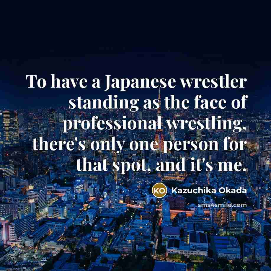 “To have a Japanese wrestler standing as the face of…” quote by Kazuchika Okada