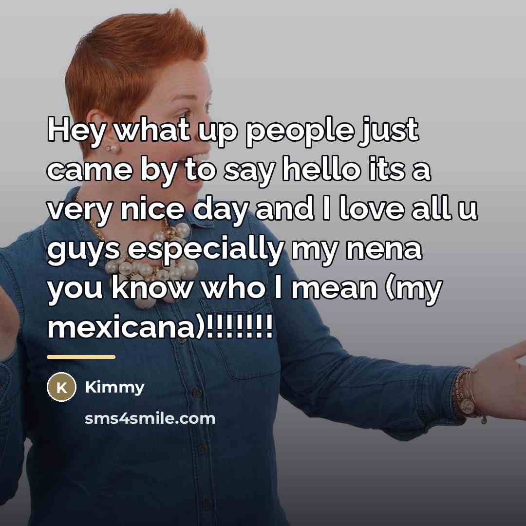 “Hey what up people just came by to say hello…” quote by Kimmy