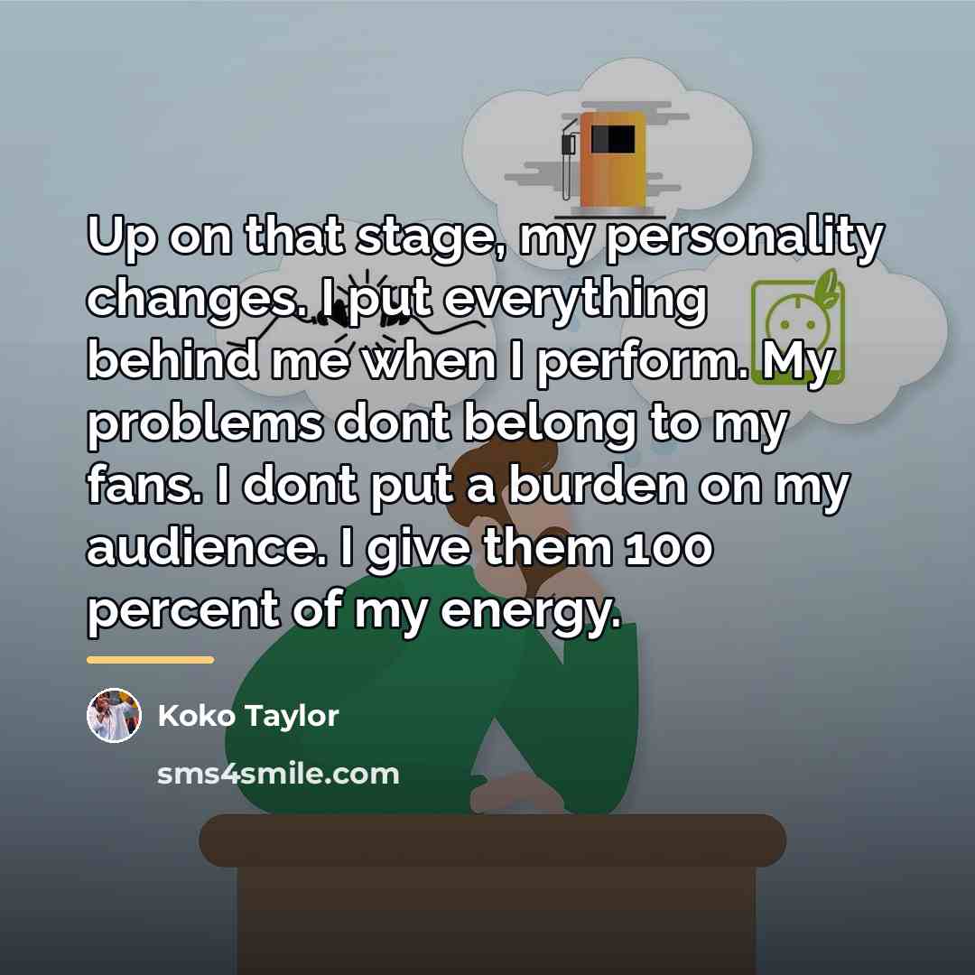 “Up on that stage, my personality changes. I put everything…” quote by Koko Taylor