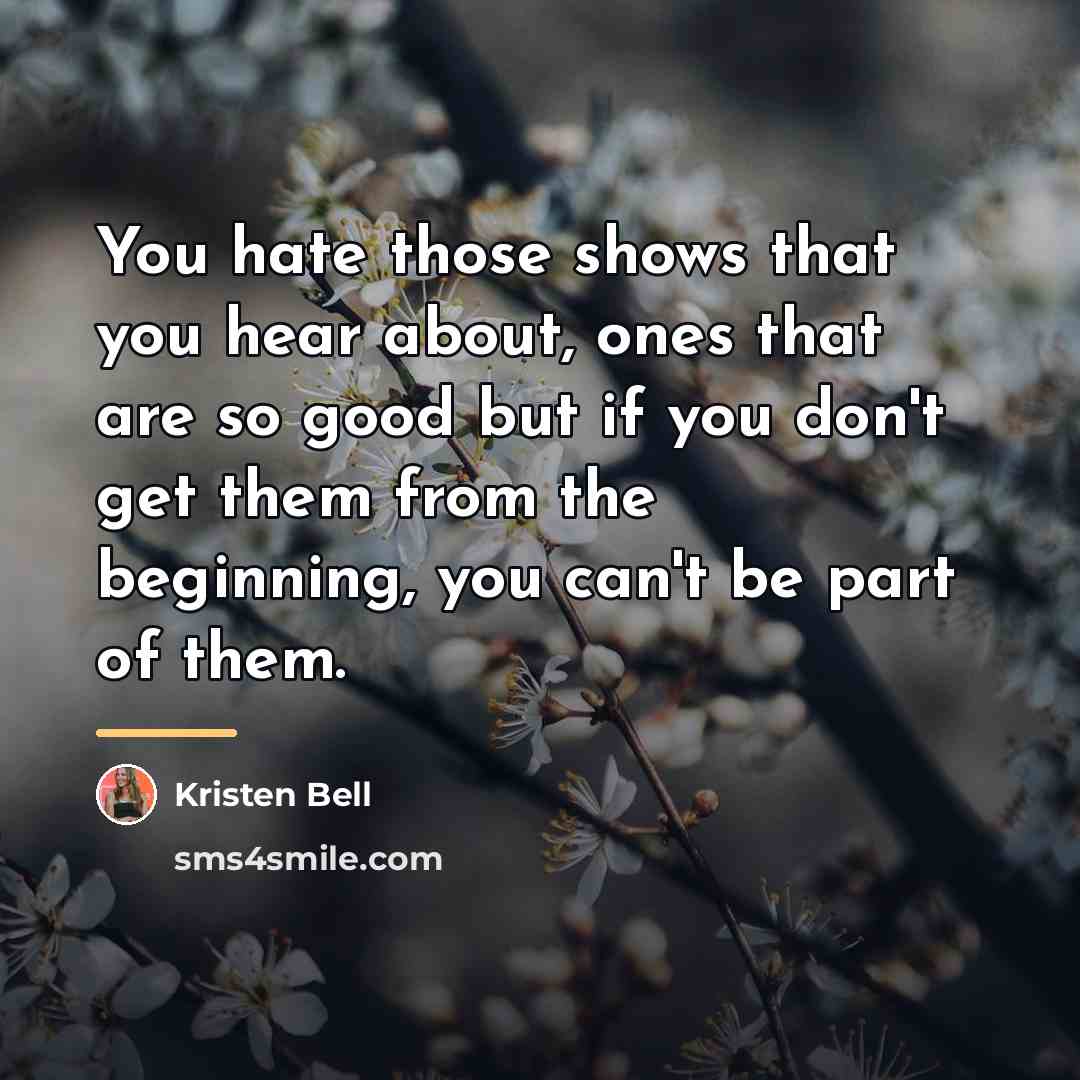 “You hate those shows that you hear about, ones that…” quote by Kristen Bell