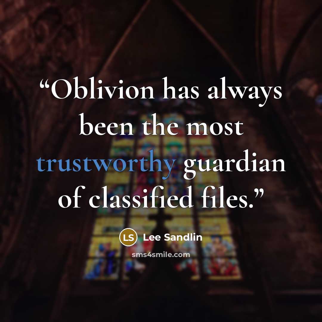 “Oblivion has always been the most trustworthy guardian of classified files.” quote by Lee Sandlin