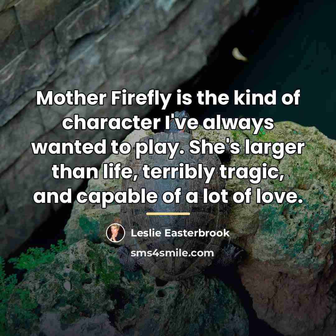 “Mother Firefly is the kind of character I've always wanted…” quote by Leslie Easterbrook