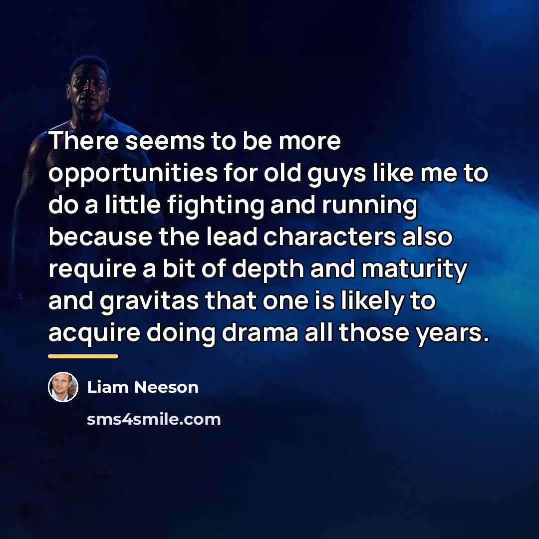 “There seems to be more opportunities for old guys like…” quote by Liam Neeson