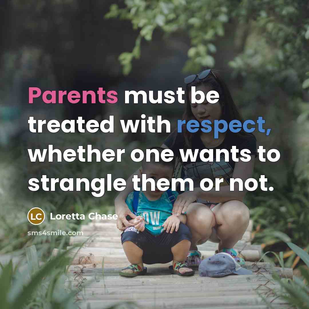 “Parents must be treated with respect, whether one wants to strangle them or not.” quote by Loretta Chase