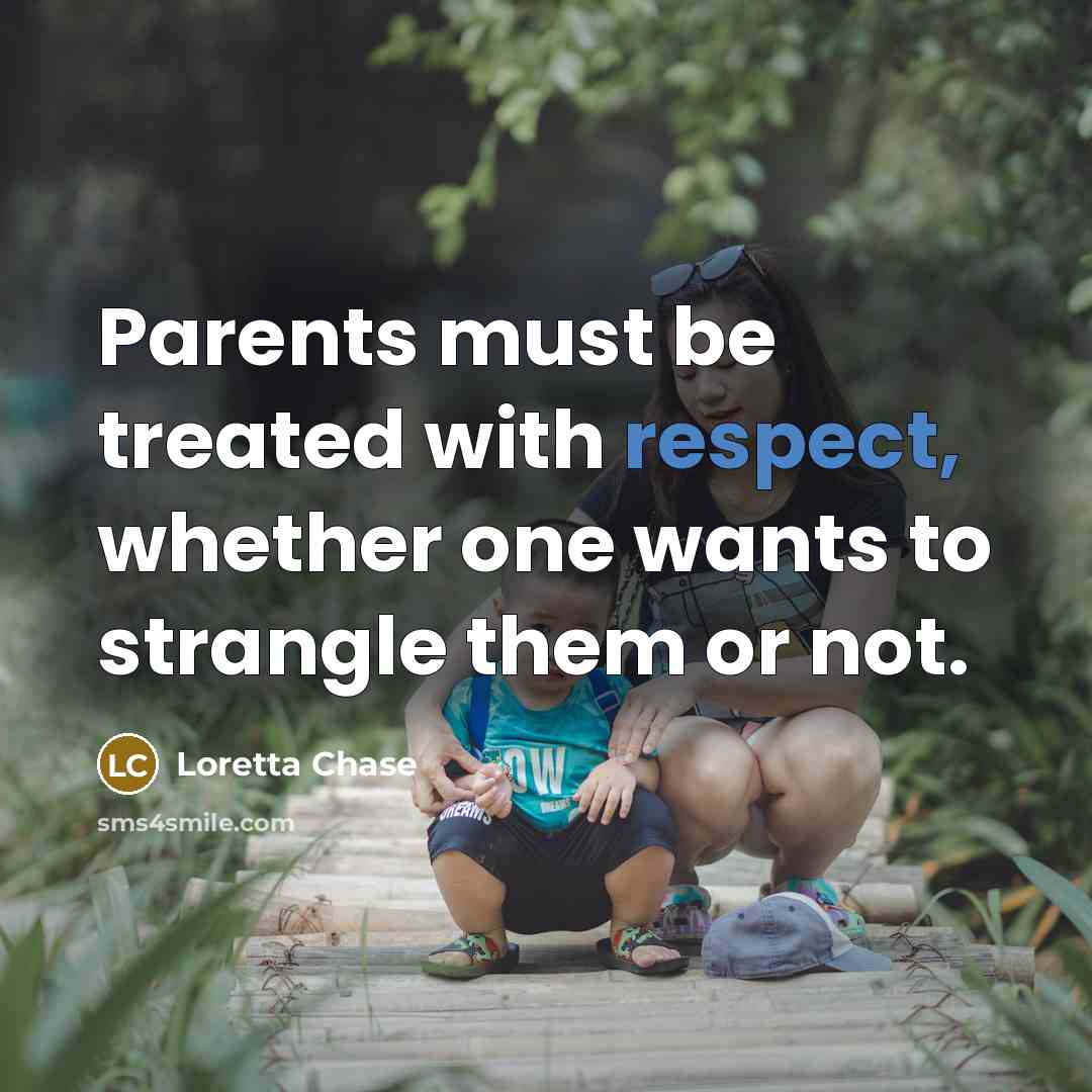 “Parents must be treated with respect, whether one wants to…” quote by Loretta Chase