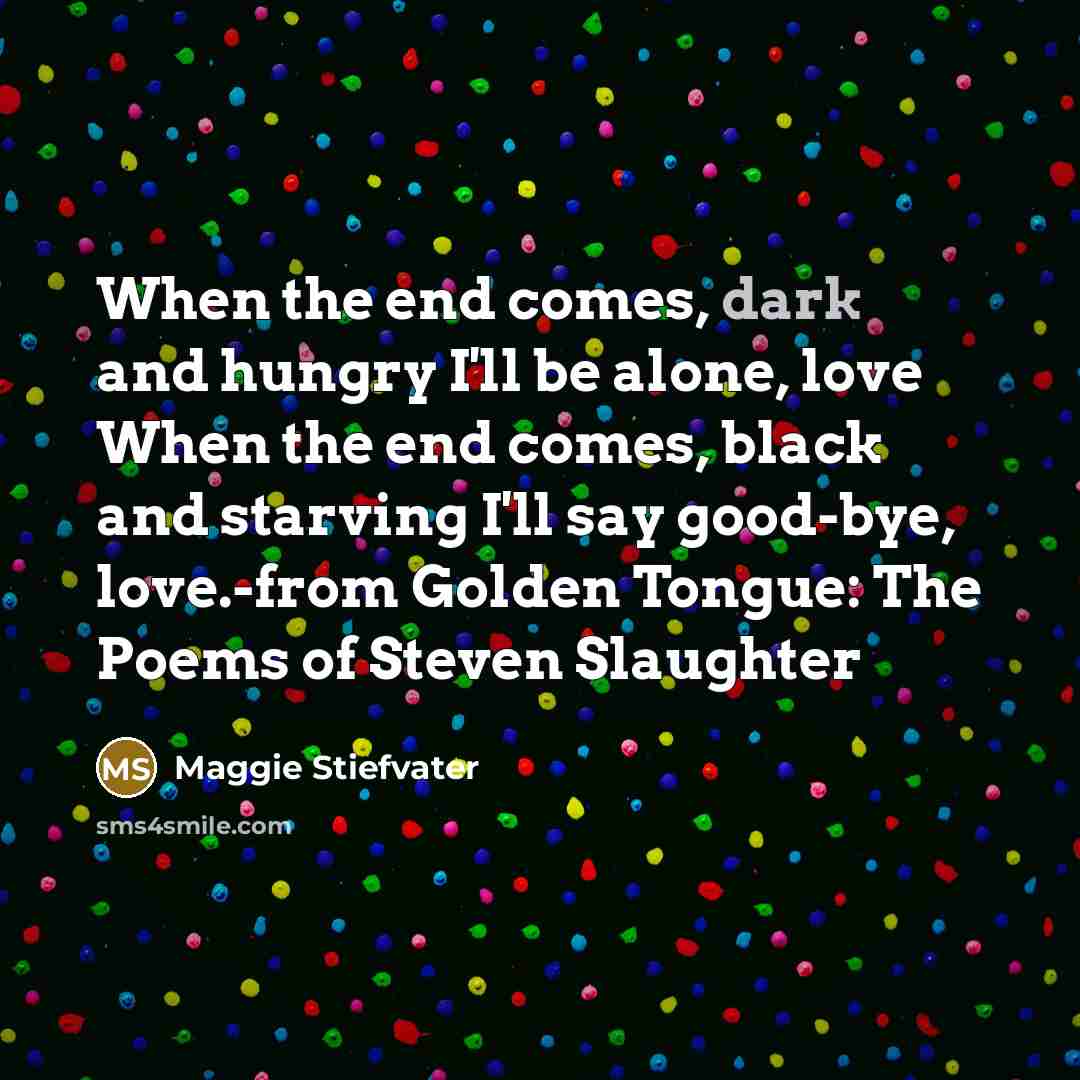 “When the end comes, dark and hungry I'll be alone,…” quote by Maggie Stiefvater
