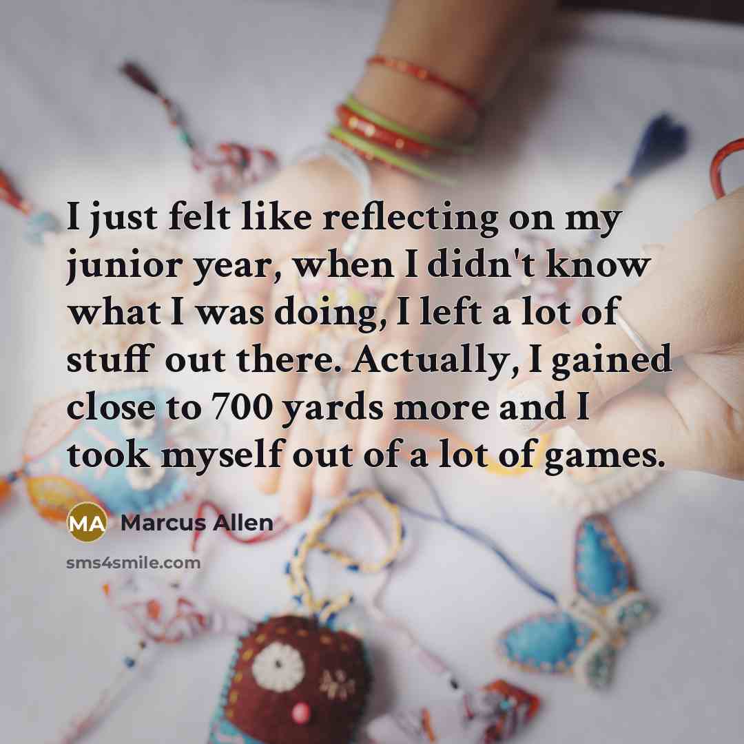 “I just felt like reflecting on my junior year, when…” quote by Marcus Allen