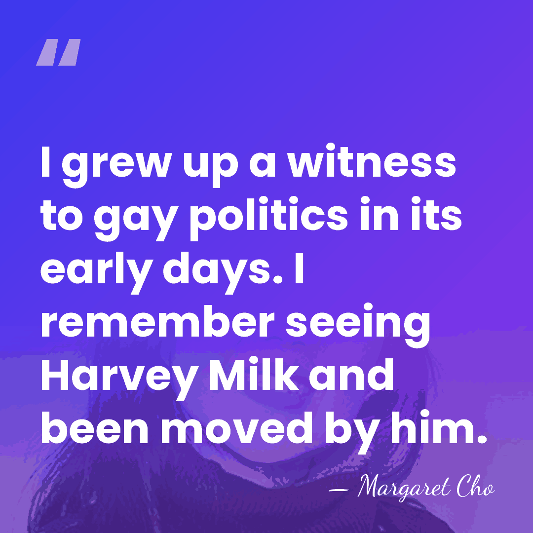 I grew up a witness to gay politics in its early days.&hellip; - Margaret Cho