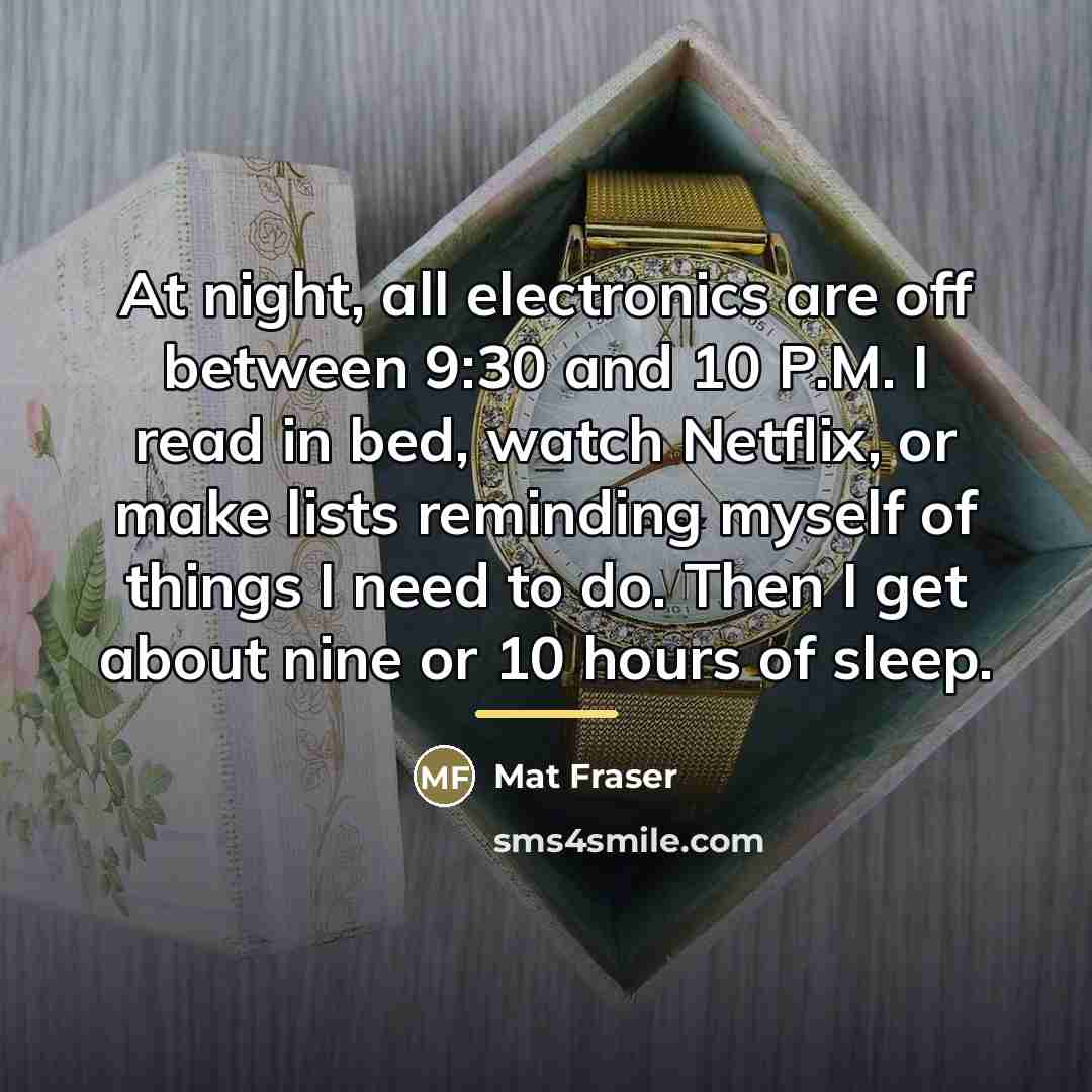 “At night, all electronics are off between 9:30 and 10…” quote by Mat Fraser