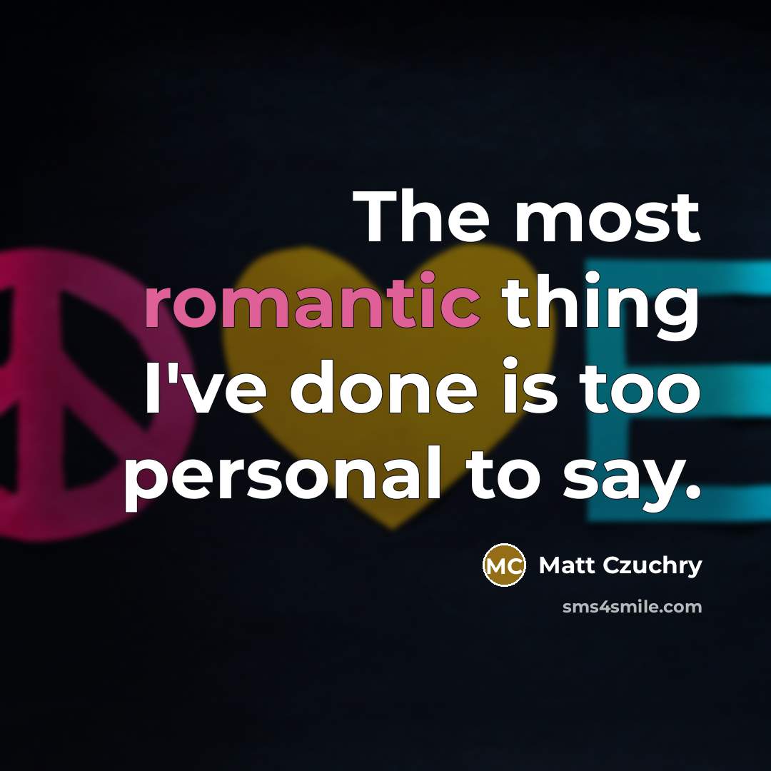 “The most romantic thing I've done is too personal to…” quote by Matt Czuchry