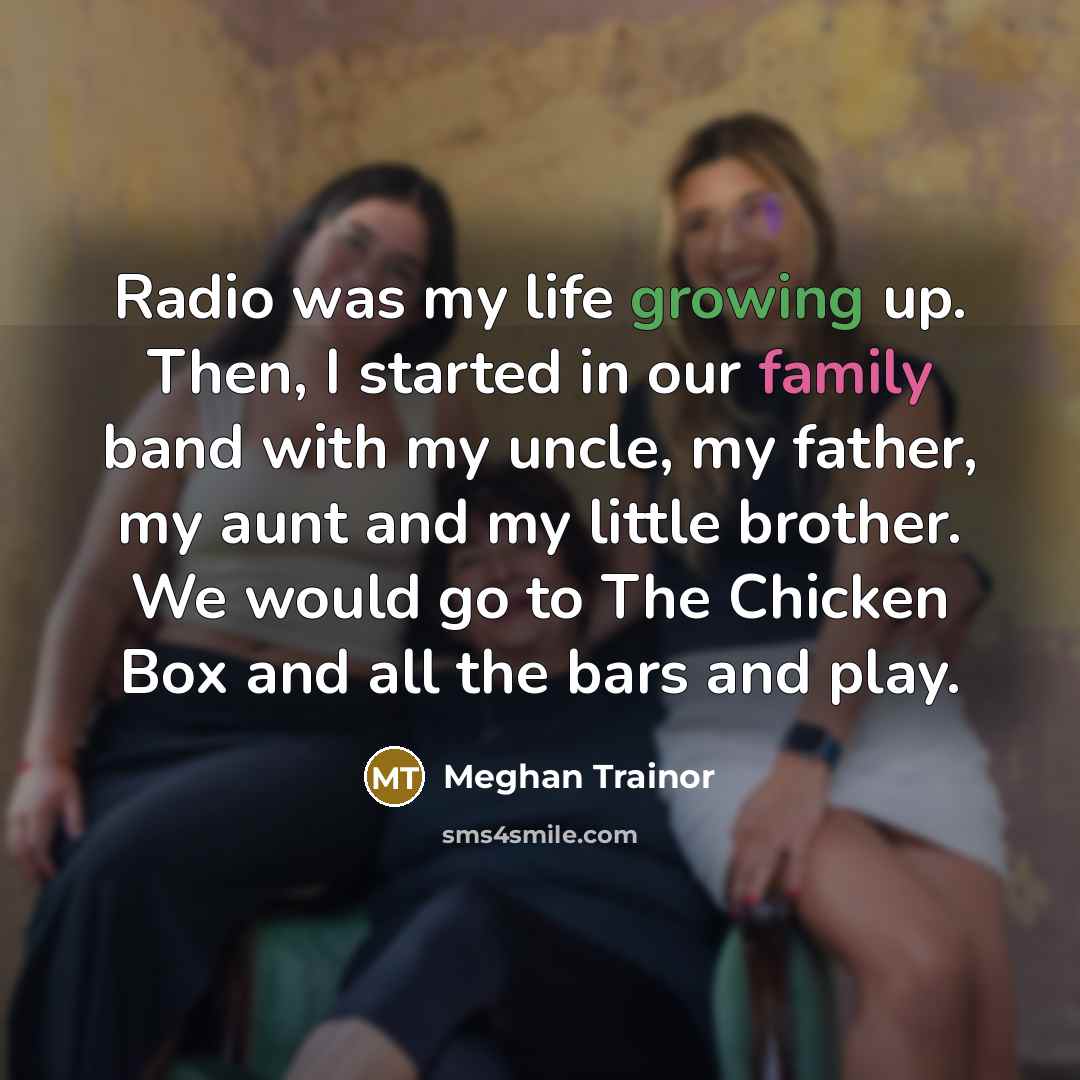 “Radio was my life growing up. Then, I started in…” quote by Meghan Trainor