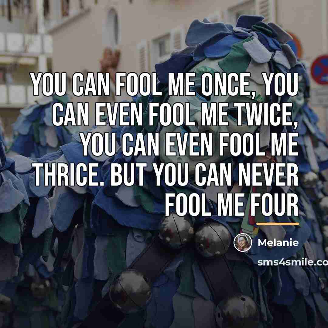 “You can fool me once, you can even fool me…” quote by Melanie