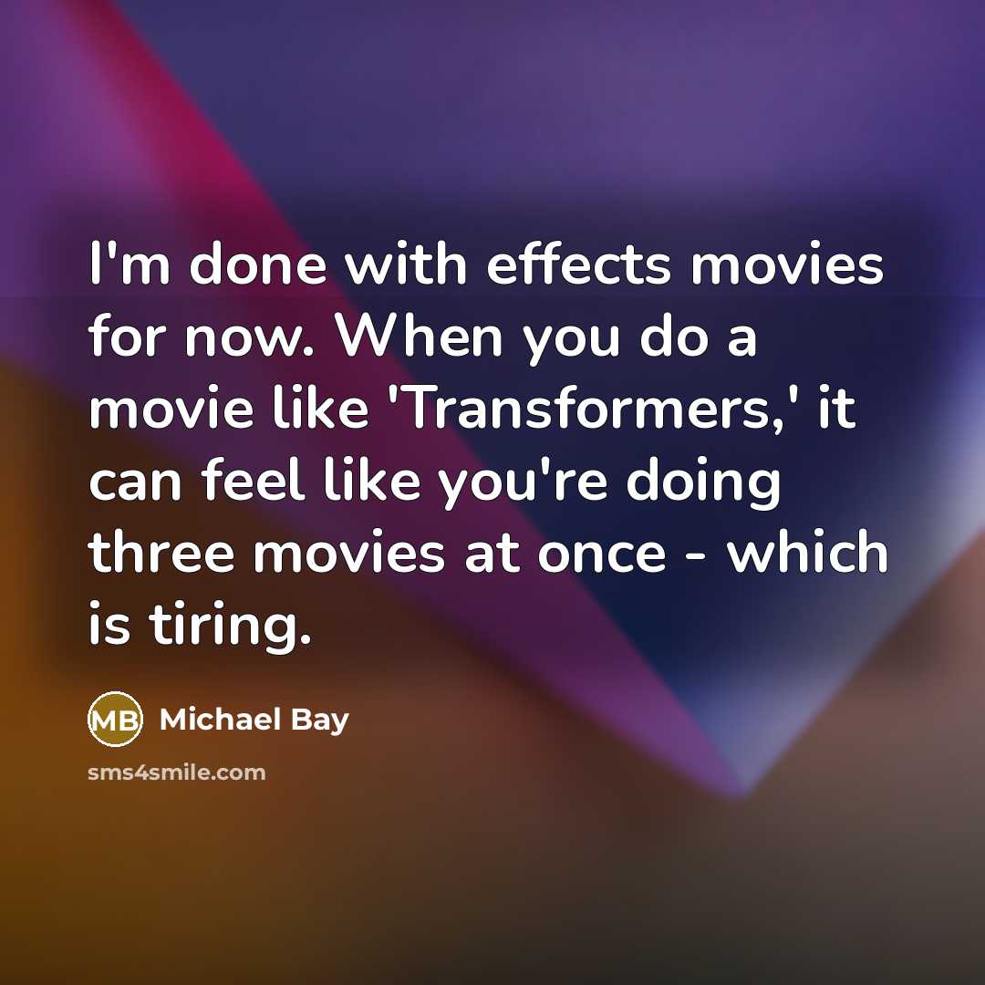 “I'm done with effects movies for now. When you do…” quote by Michael Bay