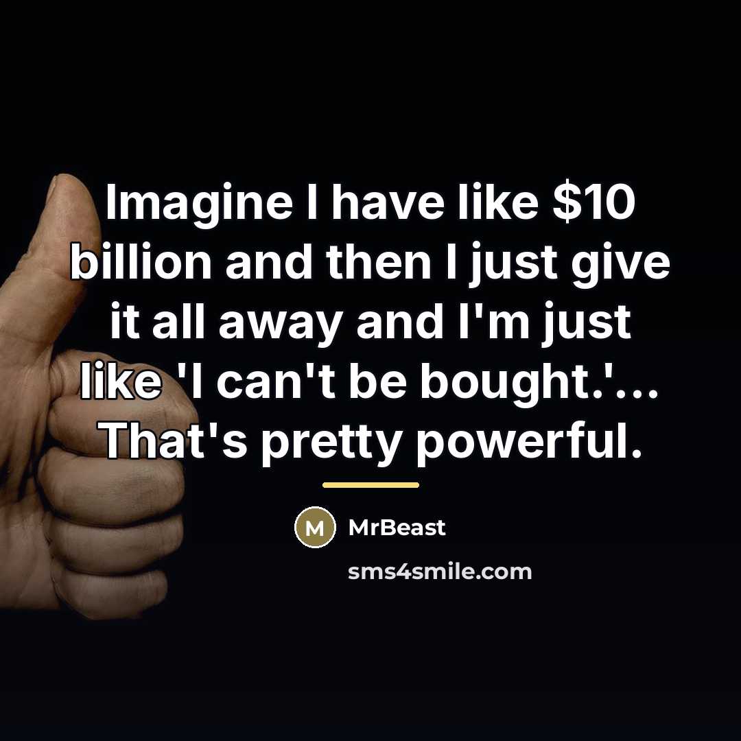 “Imagine I have like $10 billion and then I just…” quote by MrBeast