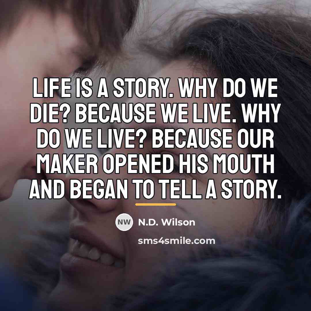 “Life is a story. Why do we die? Because we…” quote by N.D. Wilson