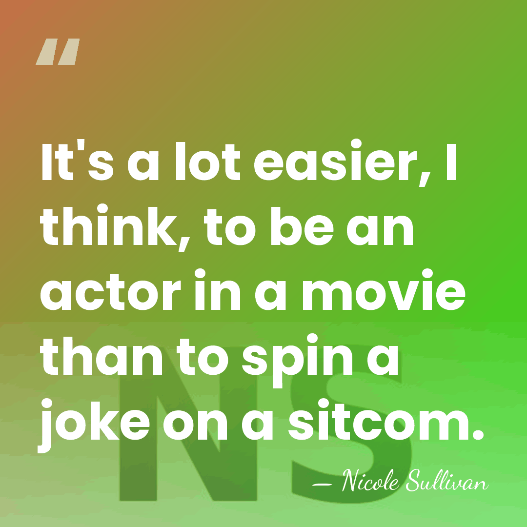 It's a lot easier, I think, to be an actor in a&hellip; - Nicole Sullivan