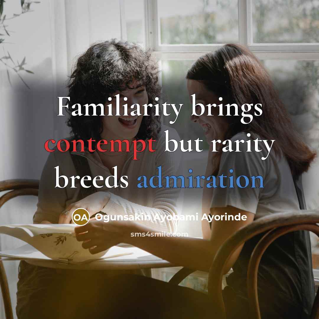 “Familiarity brings contempt but rarity breeds admiration…” quote by Ogunsakin Ayobami Ayorinde