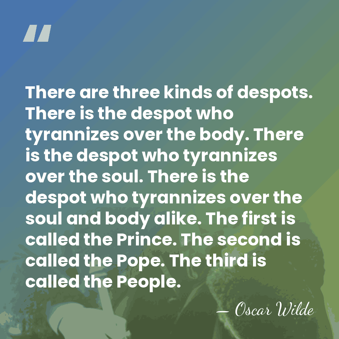 There are three kinds of despots. There is the despot who tyrannizes&hellip; - Oscar Wilde