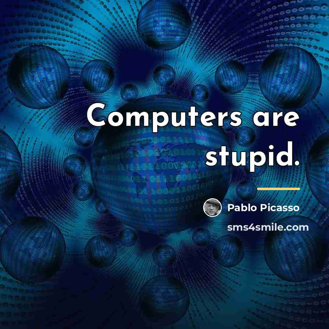 “Computers are stupid.…” quote by Pablo Picasso