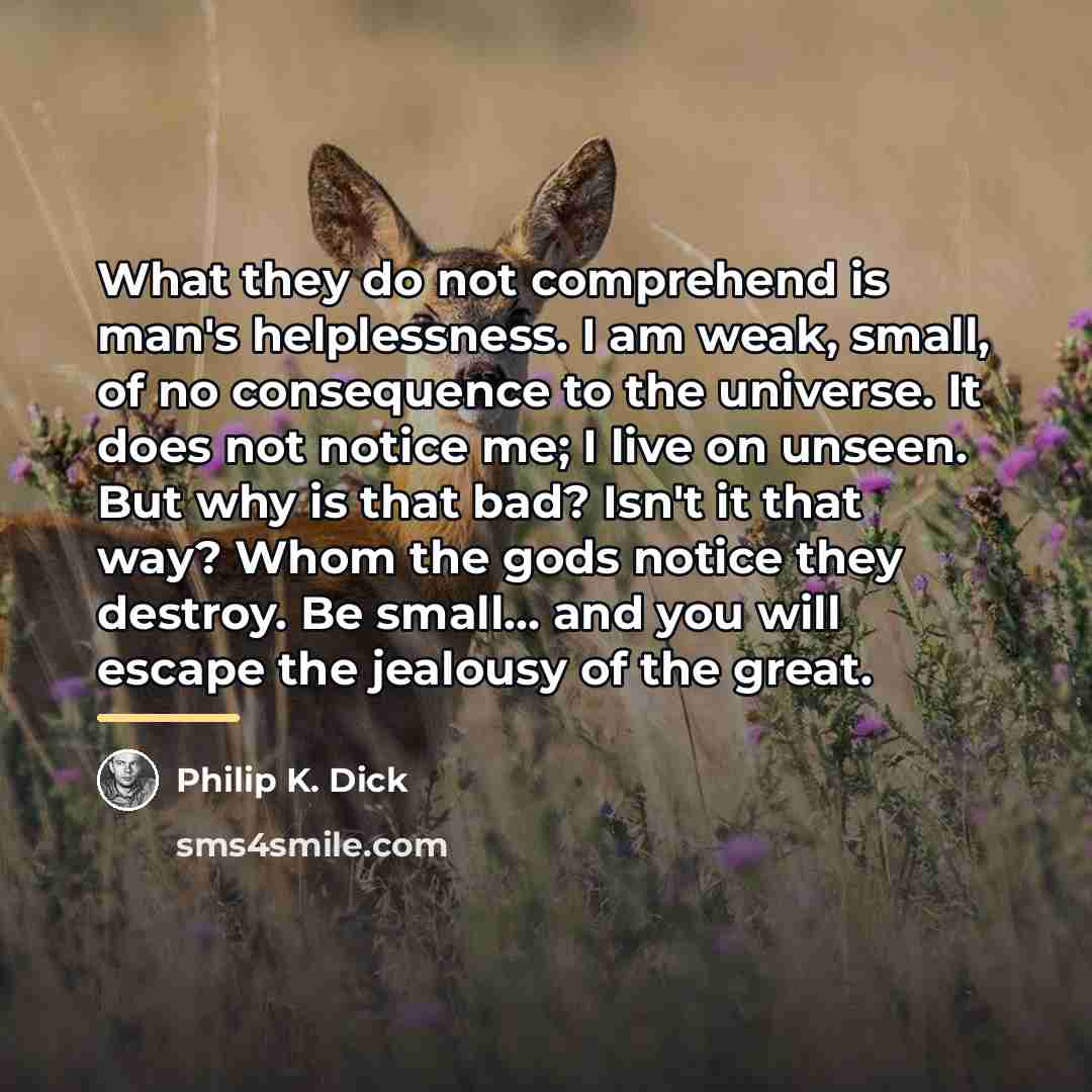 “What they do not comprehend is man's helplessness. I am…” quote by Philip K. Dick
