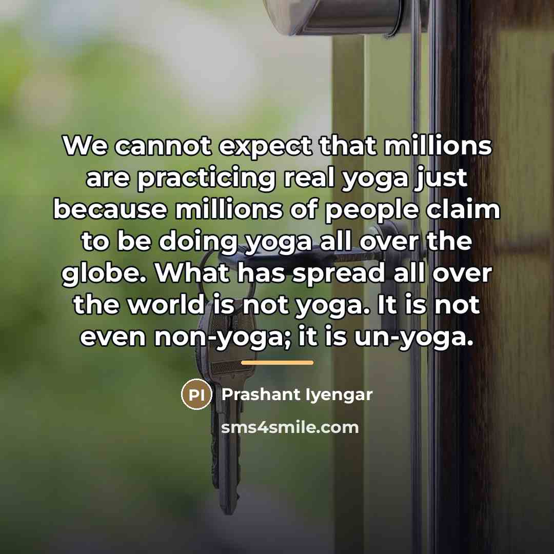 “We cannot expect that millions are practicing real yoga just…” quote by Prashant Iyengar