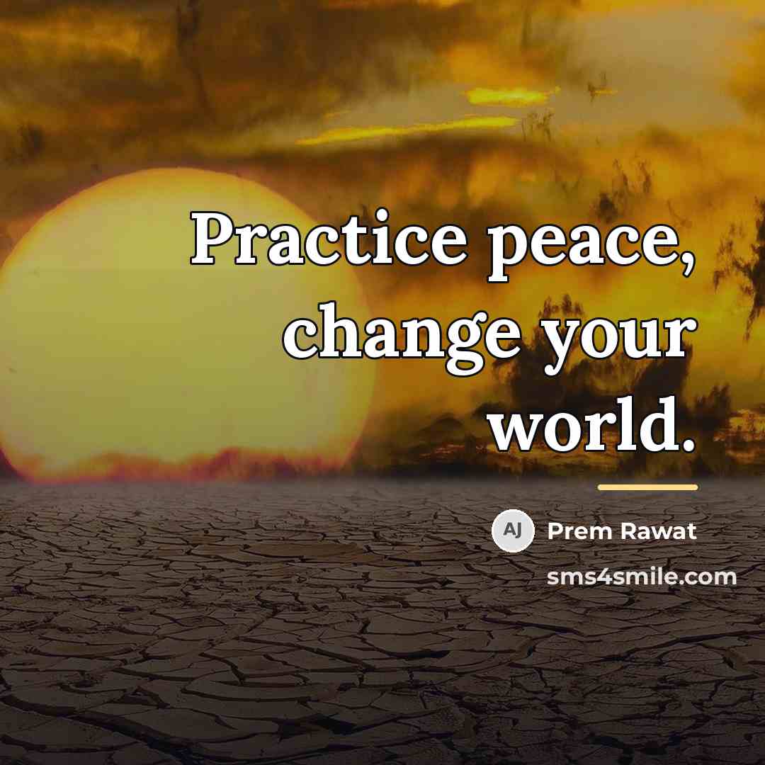 “Practice peace, change your world.…” quote by Prem Rawat