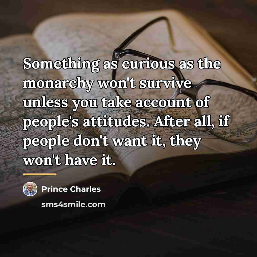 “Something as curious as the monarchy won't survive unless you…” quote by Prince Charles
