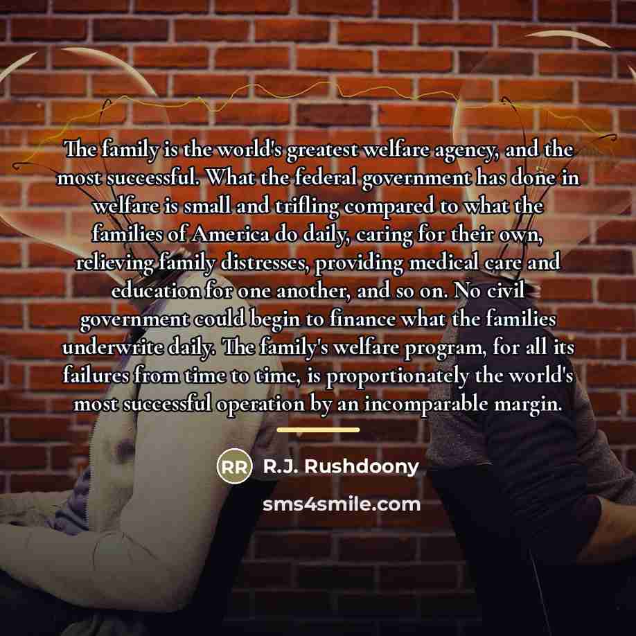 “The family is the world's greatest welfare agency, and the…” quote by R.J. Rushdoony