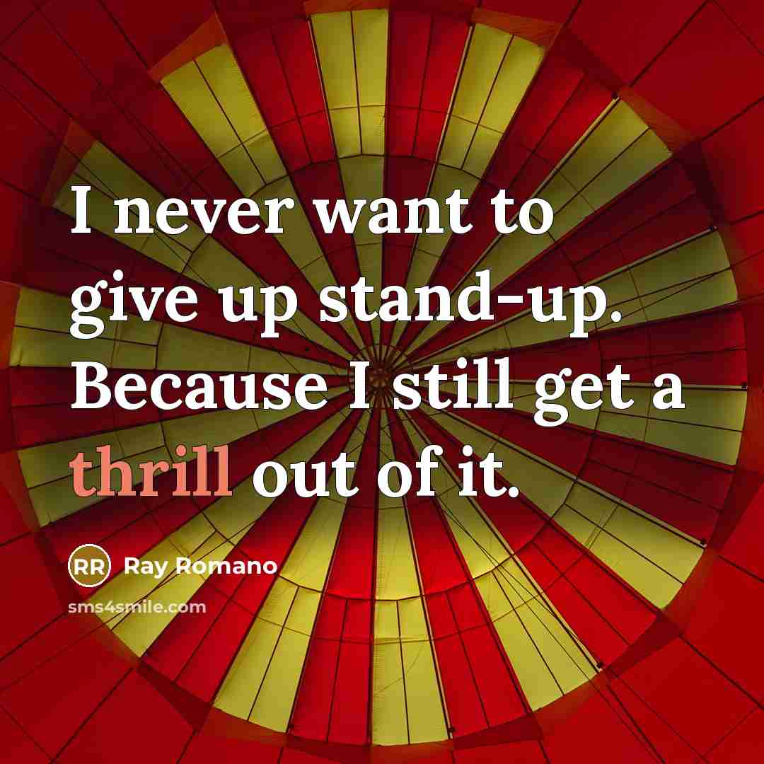 “I never want to give up stand-up. Because I still…” quote by Ray Romano