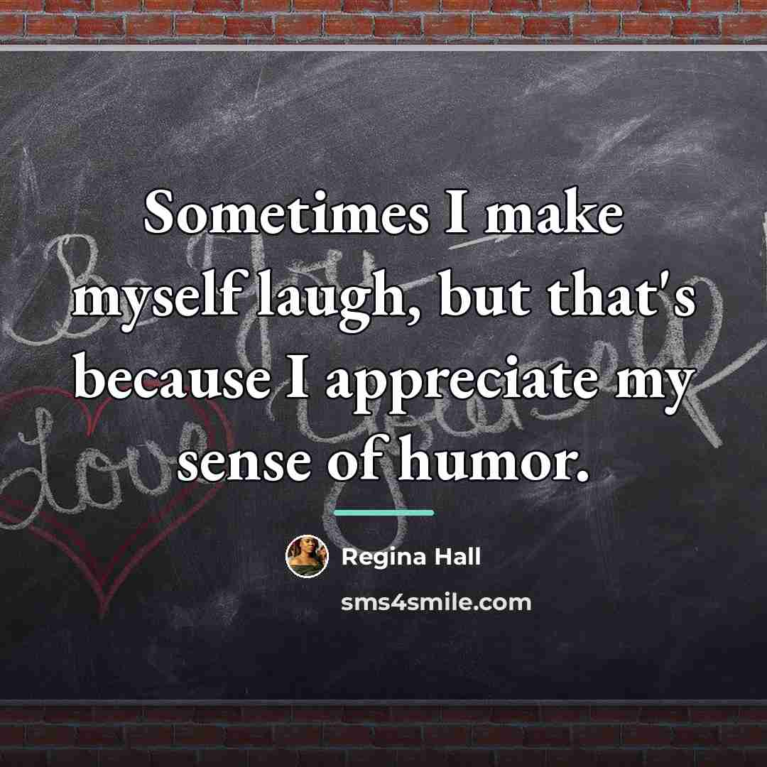 “Sometimes I make myself laugh, but that's because I appreciate…” quote by Regina Hall