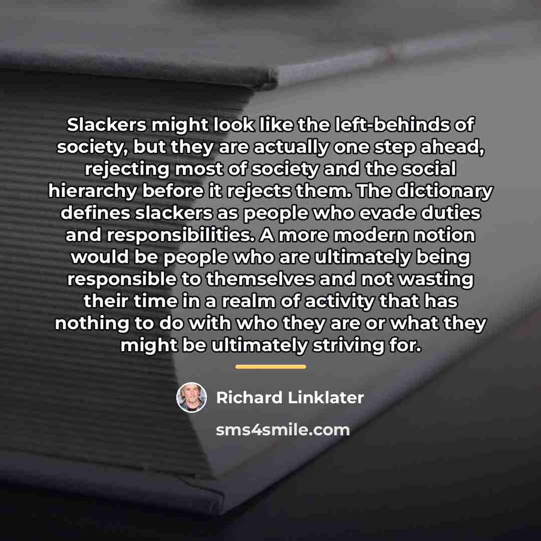 “Slackers might look like the left-behinds of society, but they…” quote by Richard Linklater