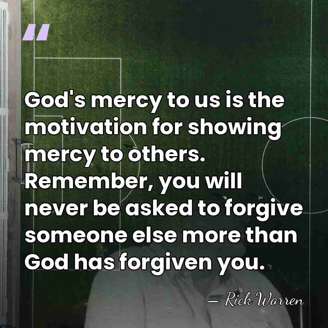 God's mercy to us is the motivation for showing mercy to others.&hellip; - Rick Warren