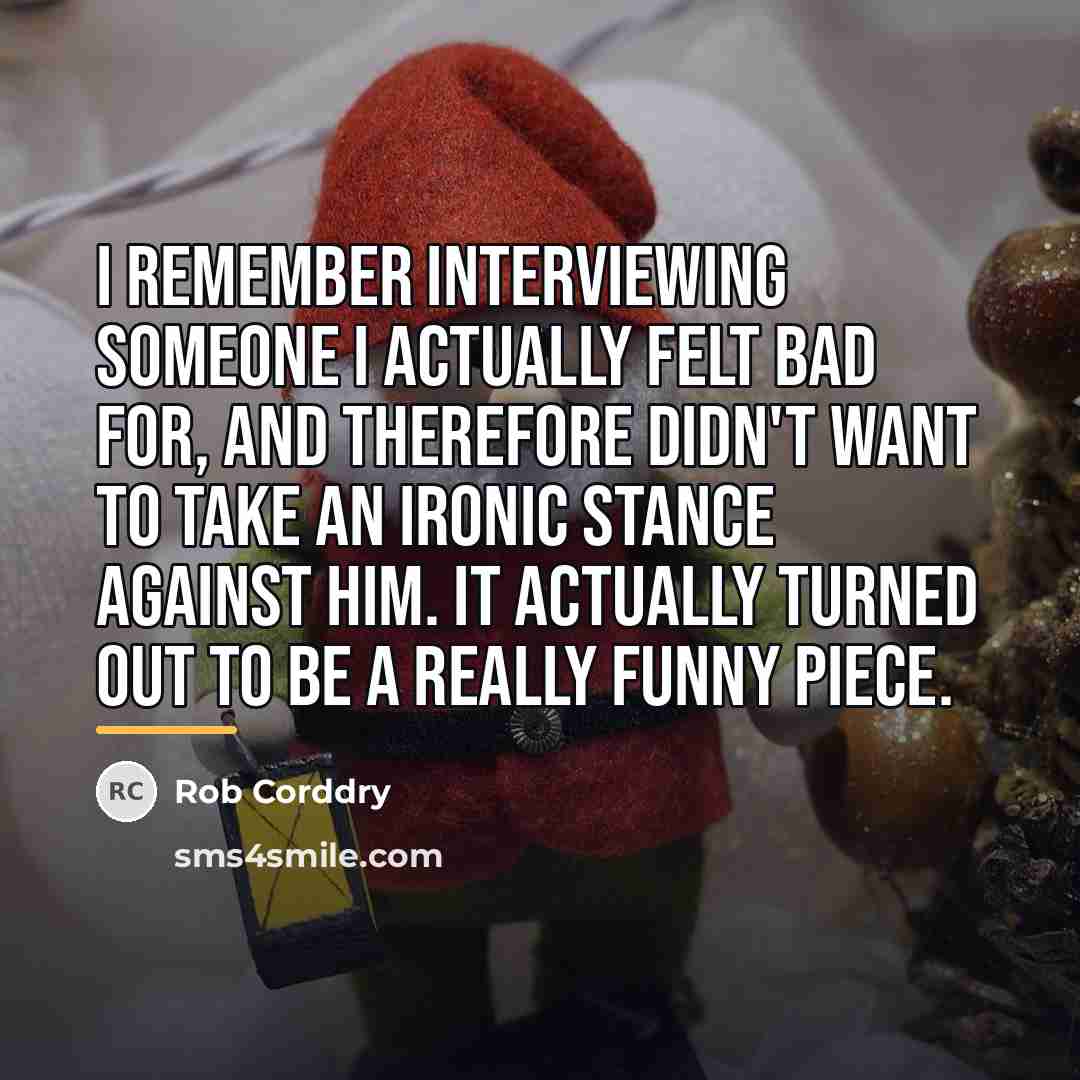 “I remember interviewing someone I actually felt bad for, and…” quote by Rob Corddry