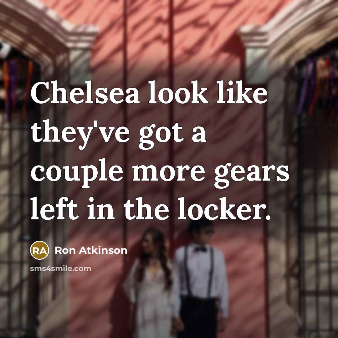 “Chelsea look like they've got a couple more gears left…” quote by Ron Atkinson
